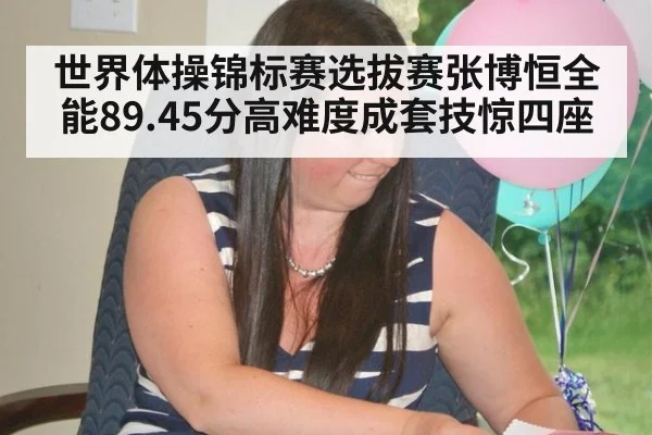 世界体操锦标赛选拔赛张博恒全能89.45分高难度成套技惊四座